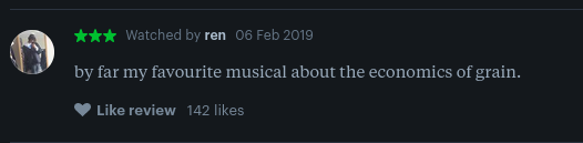 a screenshot of a letterboxd review that reads: by far my favourite musical about the economics of grain.